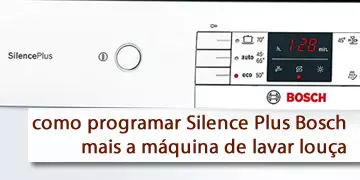 etapas para programar o silêncio da Bosch, além de máquinas de lavar louça e dicas importantes